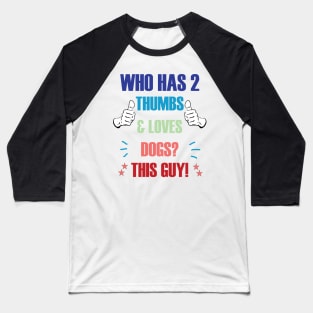 Who Has 2 Thumbs & Loves Dogs? This Guy! Baseball T-Shirt